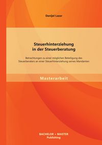 Produktbild: Steuerhinterziehung in der Steuerberatung: Betrachtungen zu einer m&ouml;glichen Beteiligung des Steuerberaters an einer Steuerhinterziehung seines Mandanten