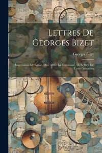 Produktbild: Lettres de Georges Bizet: Impressions de Rome, 1857-1860; la Commune, 1871. Pr&eacute;f. de Louis Ganderax