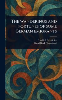 Produktbild: The Wanderings and Fortunes of Some German Emigrants