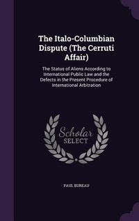 Produktbild: The Italo-Columbian Dispute (The Cerruti Affair): The Status of Aliens According to International Public Law and the Defects in the Present Procedure