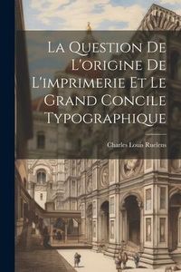 Produktbild: La Question De L'origine De L'imprimerie Et Le Grand Concile Typographique