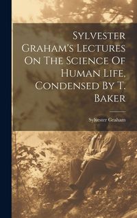 Produktbild: Sylvester Graham's Lectures On The Science Of Human Life, Condensed By T. Baker