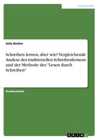 Produktbild: Schreiben lernen, aber wie? Vergleichende Analyse des traditionellen Schreibenlernens und der Methode des "Lesen durch Schreiben"