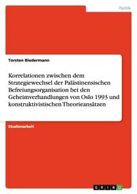 Produktbild: Korrelationen zwischen dem Strategiewechsel der Pal&auml;stinensischen Befreiungsorganisation bei den Geheimverhandlungen von Oslo 1993 und konstruktivisti