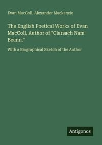 Produktbild: The English Poetical Works of Evan MacColl, Author of "Clarsach Nam Beann."