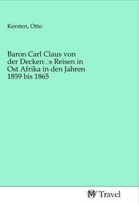 Produktbild: Baron Carl Claus von der Decken's Reisen in Ost Afrika in den Jahren 1859 bis 1865