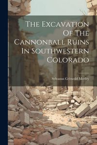 Produktbild: The Excavation Of The Cannonball Ruins In Southwestern Colorado