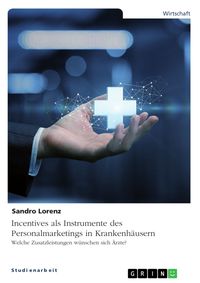 Produktbild: Incentives als Instrumente des Personalmarketings in Krankenh&auml;usern. Welche Zusatzleistungen w&uuml;nschen sich &Auml;rzte?