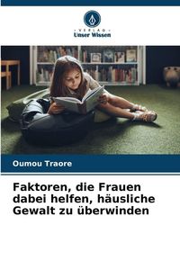 Produktbild: Faktoren, die Frauen dabei helfen, h&auml;usliche Gewalt zu &uuml;berwinden