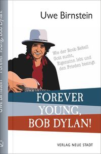 Bild vom Artikel Forever Young, Bob Dylan! vom Autor Uwe Birnstein