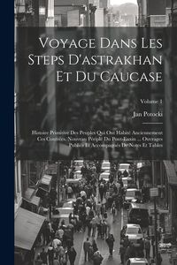 Produktbild: Voyage Dans Les Steps D'astrakhan Et Du Caucase: Histoire Primitive Des Peuples Qui Ont Habit&eacute; Anciennement Ces Contr&eacute;es. Nouveau P&eacute;riple Du Pont-Euxi