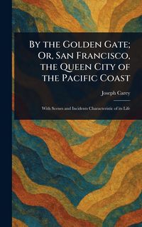 Produktbild: By the Golden Gate; Or, San Francisco, the Queen City of the Pacific Coast