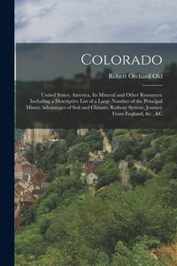 Produktbild: Colorado: United States, America, Its Mineral and Other Resources: Including a Descriptive List of a Large Number of the Princip
