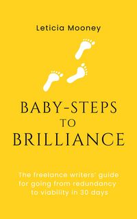 Produktbild: Baby-Steps to Brilliance: The Freelance Writers' Guide for Going From Redundancy to Viability in 30 Days