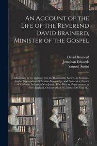Produktbild: An Account of the Life of the Reverend David Brainerd, Minister of the Gospel; Missionary to the Indians From the Honourable Society, in Scotland, for
