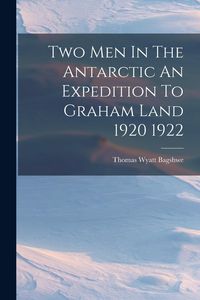 Produktbild: Two Men In The Antarctic An Expedition To Graham Land 1920 1922