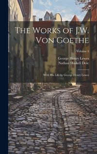 Produktbild: The Works of J.W. von Goethe: With his Life by George Henry Lewes; Volume 4
