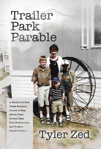 Produktbild: Trailer Park Parable: A Memoir of How Three Brothers Strove to Rise Above Their Broken Past, Find Forgiveness, and Forge a Hopeful Future