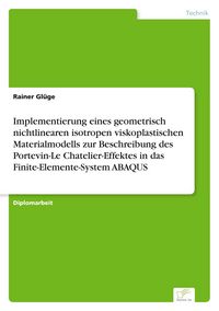 Produktbild: Implementierung eines geometrisch nichtlinearen isotropen viskoplastischen Materialmodells zur Beschreibung des Portevin-Le Chatelier-Effektes in das Finite-Elemente-System ABAQUS