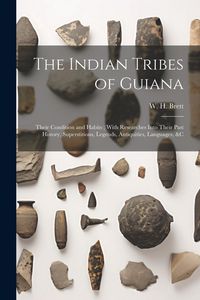 Produktbild: The Indian Tribes of Guiana: Their Condition and Habits; With Researches Into Their Past History, Superstitions, Legends, Antiquities, Languages, &