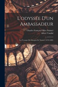 Produktbild: L'odyss&eacute;e D'un Ambassadeur: Les Voyages Du Marquis De Nointel (1670-1680)