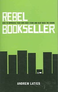 Produktbild: Rebel Bookseller: How to Improvise Your Own Indie Store and Beat Back the Chains
