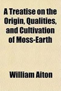 Produktbild: A Treatise on the Origin, Qualities, and Cultivation of Moss-Earth