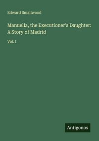 Produktbild: Manuella, the Executioner's Daughter: A Story of Madrid