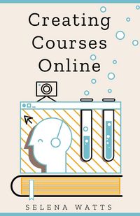 Produktbild: Creating Courses Online: Learn the Fundamental Tips, Tricks, and Strategies of Making the Best Online Courses to Engage Students (Teaching Today, #3)