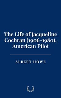 Produktbild: The Life of Jacqueline Cochran (1906-1980), American Pilot