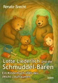 Produktbild: Lotte Liederlich und die Schmuddel-B&auml;ren - Ein Kinderbuch &uuml;ber das (Nicht-) Aufr&auml;umen