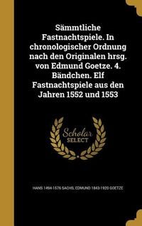 Produktbild: S&auml;mmtliche Fastnachtspiele. In chronologischer Ordnung nach den Originalen hrsg. von Edmund Goetze. 4. B&auml;ndchen. Elf Fastnachtspiele aus den Jahren 1552 und 1553