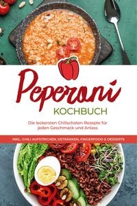 Produktbild: Peperoni Kochbuch: Die leckersten Chilischoten Rezepte f&uuml;r jeden Geschmack und Anlass - inkl. Chili Aufstrichen, Getr&auml;nken, Fingerfood & Desserts