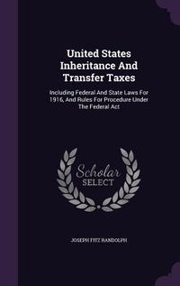 Produktbild: United States Inheritance And Transfer Taxes: Including Federal And State Laws For 1916, And Rules For Procedure Under The Federal Act
