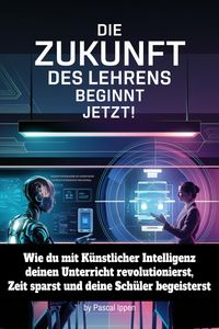 Produktbild: Die Zukunft des Lehrens beginnt jetzt: KI als dein ultimativer Co-Pilot im Unterricht