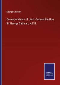 Produktbild: Correspondence of Lieut.-General the Hon. Sir George Cathcart, K.C.B.