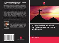 Produktbild: A controversa doutrina de Calvino sobre a carne vivificante