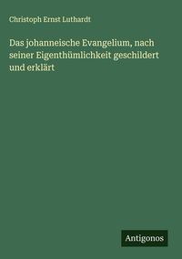 Produktbild: Das johanneische Evangelium, nach seiner Eigenth&uuml;mlichkeit geschildert und erkl&auml;rt