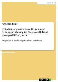 Bild vom Artikel Entscheidungsorientierte Kosten- und Leistungsrechnung im Diagnosis Related Groups (DRG)-System vom Autor Christian Seidel