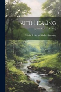 Produktbild: Faith-Healing: Christian Science and Kindred Phenomena