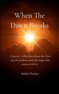 Produktbild: When The Dawn Breaks A poetry collection about the first ray of sunshine and the hope that comes with it