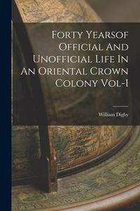 Produktbild: Forty Yearsof Official And Unofficial Life In An Oriental Crown Colony Vol-I