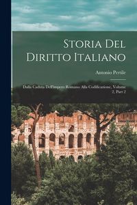 Produktbild: Storia Del Diritto Italiano: Dalla Caduta Dell'impero Romano Alla Codificazione, Volume 2, part 2
