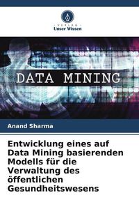 Produktbild: Entwicklung eines auf Data Mining basierenden Modells f&uuml;r die Verwaltung des &ouml;ffentlichen Gesundheitswesens