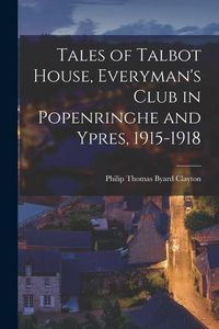 Produktbild: Tales of Talbot House, Everyman's Club in Popenringhe and Ypres, 1915-1918