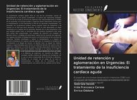 Produktbild: Unidad de retenci&oacute;n y aglomeraci&oacute;n en Urgencias: El tratamiento de la insuficiencia card&iacute;aca aguda