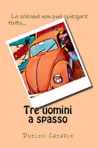 Produktbild: Tre uomini a spasso: la scienza non pu&ograve; spiegare tutto...