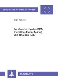 Produktbild: Zur Geschichte des BDM (Bund Deutscher M&auml;del) von 1923 bis 1939