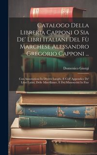 Produktbild: Catalogo Della Libreria Capponi O Sia De' Libri Italiani Del F&ugrave; Marchese Alessandro Gregorio Capponi ...