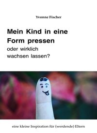 Produktbild: Mein Kind in eine Form pressen oder wirklich wachsen lassen
